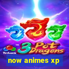 now animes xp